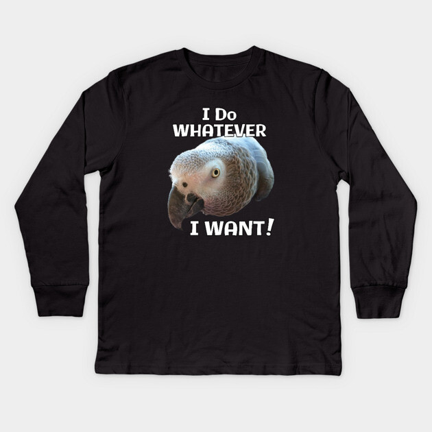 African Grey Parrot - Do Whatever I Want! Kids Long Sleeve T-Shirt by Einstein Parrot