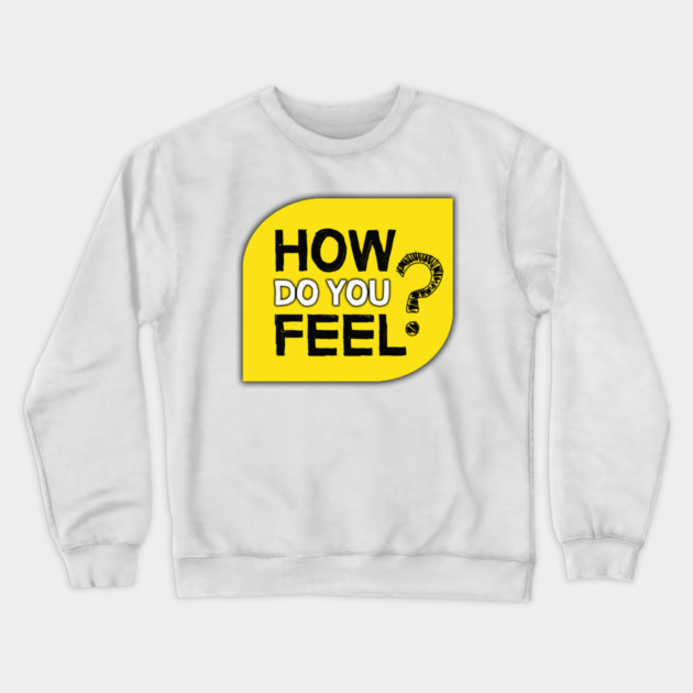 How Do You Feel? Crewneck Sweatshirt by theborderlineproject