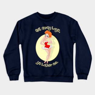 Get Away Boys, Ya Bother Me. Crewneck Sweatshirt