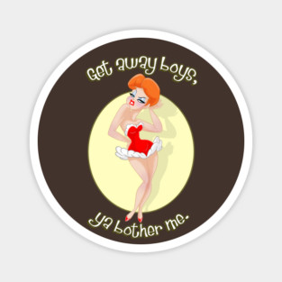 Get Away Boys, Ya Bother Me. Magnet