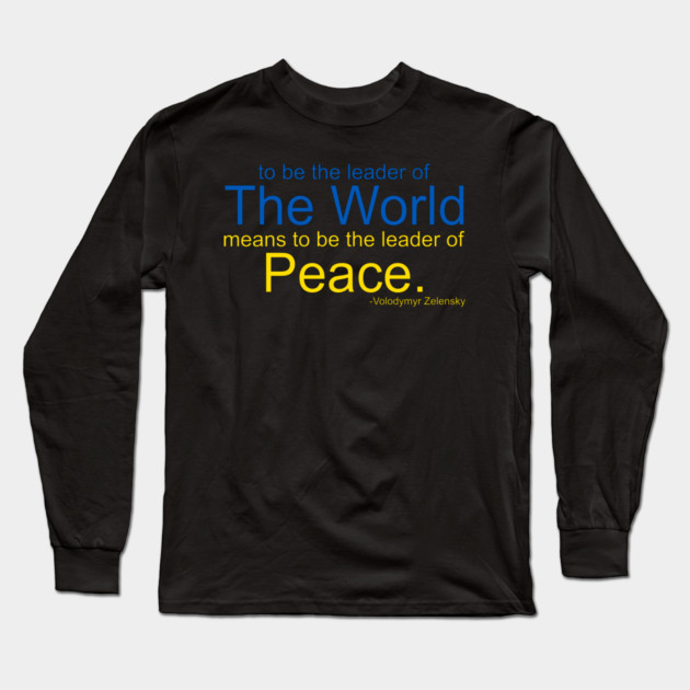 To Be The Leader of the World Means To Be The Leader of Peace Long Sleeve T-Shirt by belownormal