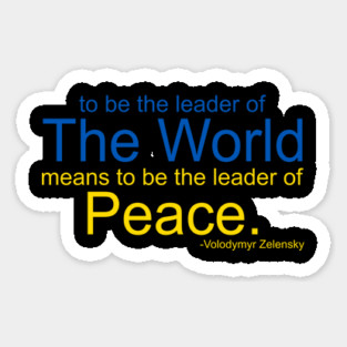 To Be The Leader of the World Means To Be The Leader of Peace Sticker