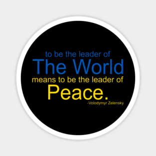 To Be The Leader of the World Means To Be The Leader of Peace Magnet