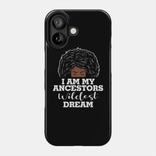 I am my ancestors wildest dream, black woman, African American, Black Girl MAgic Phone Case