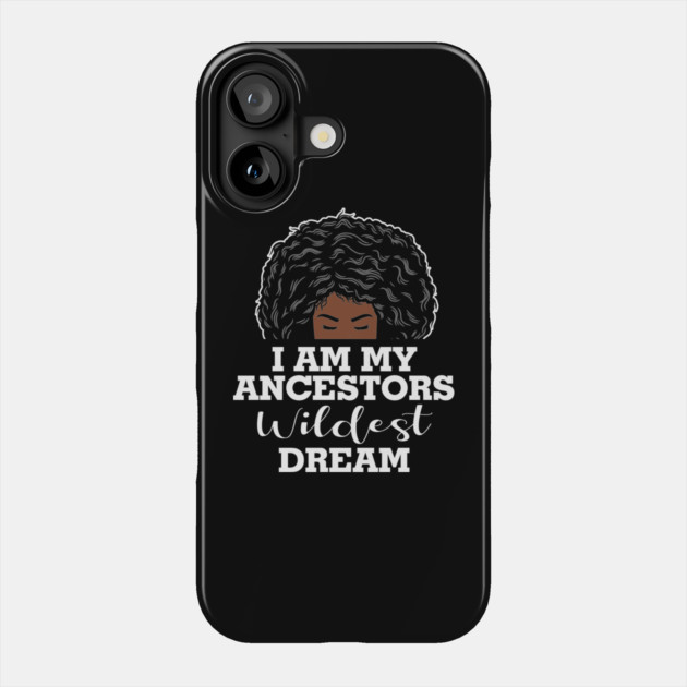 I am my ancestors wildest dream, black woman, African American, Black Girl MAgic Phone Case by UrbanLifeApparel