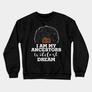 I am my ancestors wildest dream, black woman, African American, Black Girl MAgic Crewneck Sweatshirt