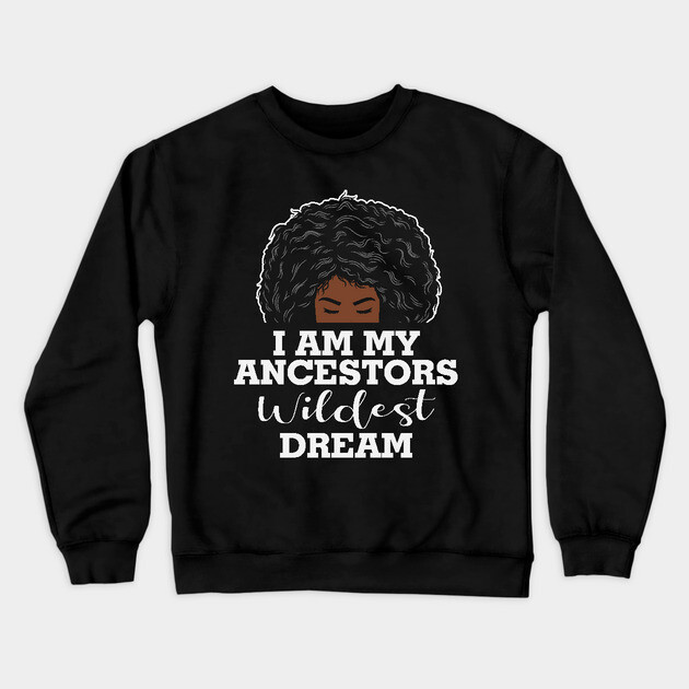 I am my ancestors wildest dream, black woman, African American, Black Girl MAgic Crewneck Sweatshirt by UrbanLifeApparel
