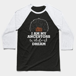 I am my ancestors wildest dream, black woman, African American, Black Girl MAgic Baseball T-Shirt