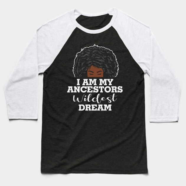 I am my ancestors wildest dream, black woman, African American, Black Girl MAgic Baseball T-Shirt by UrbanLifeApparel