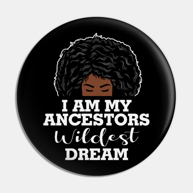 I am my ancestors wildest dream, black woman, African American, Black Girl MAgic Pin by UrbanLifeApparel