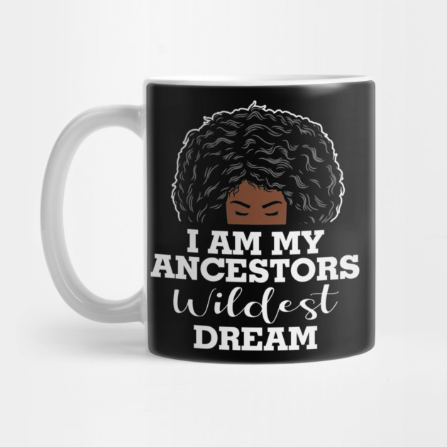 I am my ancestors wildest dream, black woman, African American, Black Girl MAgic by UrbanLifeApparel