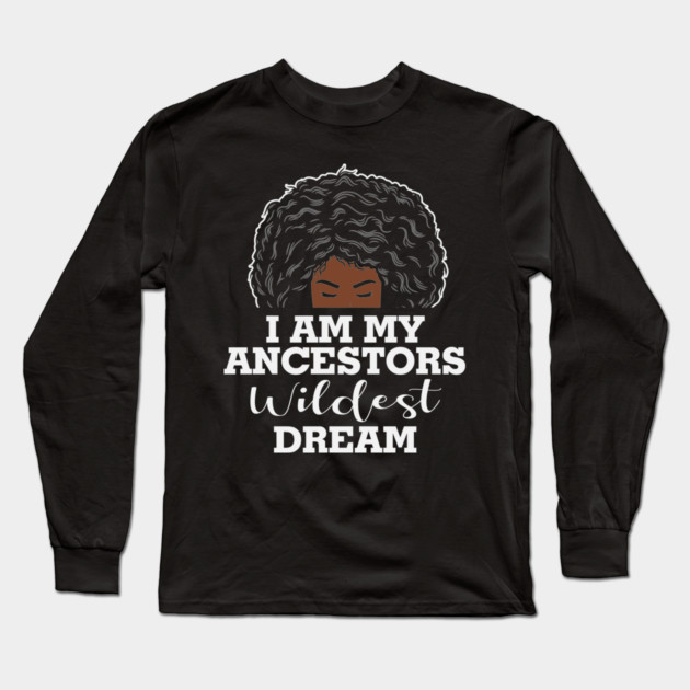 I am my ancestors wildest dream, black woman, African American, Black Girl MAgic Long Sleeve T-Shirt by UrbanLifeApparel