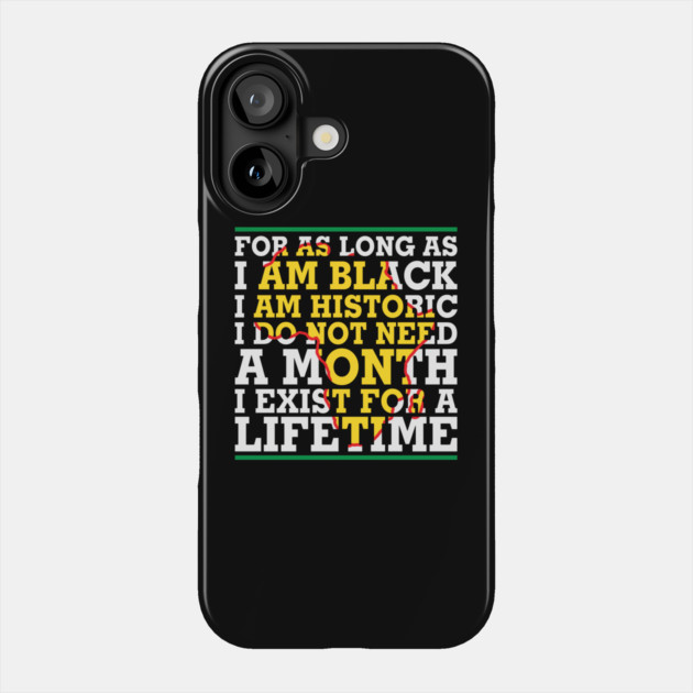 For as long as I am Black I am Historic. I do not need a month. I exist for a lifetime. Phone Case by UrbanLifeApparel