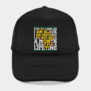For as long as I am Black I am Historic. I do not need a month. I exist for a lifetime. Hat