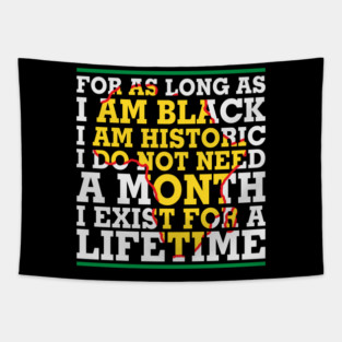 For as long as I am Black I am Historic. I do not need a month. I exist for a lifetime. Tapestry