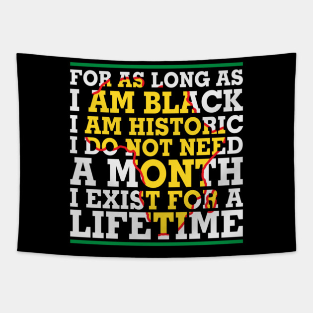 For as long as I am Black I am Historic. I do not need a month. I exist for a lifetime. Tapestry by UrbanLifeApparel