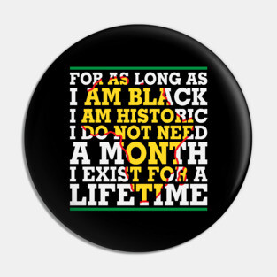 For as long as I am Black I am Historic. I do not need a month. I exist for a lifetime. Pin
