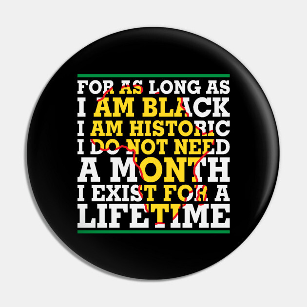 For as long as I am Black I am Historic. I do not need a month. I exist for a lifetime. Pin by UrbanLifeApparel