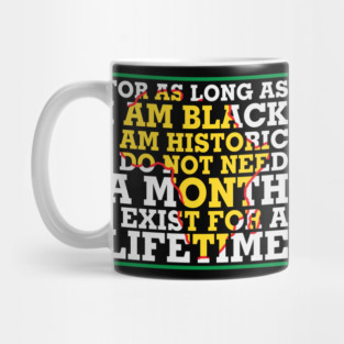 For as long as I am Black I am Historic. I do not need a month. I exist for a lifetime. Mug