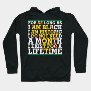 For as long as I am Black I am Historic. I do not need a month. I exist for a lifetime. Hoodie