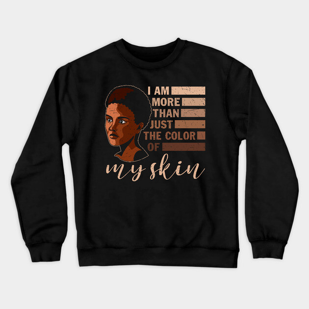 I am More that Just the Color of My Skin, black woman, African American, Black Girl Magic Crewneck Sweatshirt by UrbanLifeApparel