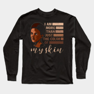 I am More that Just the Color of My Skin, black woman, African American, Black Girl Magic Long Sleeve T-Shirt