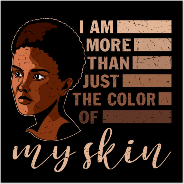 I am More that Just the Color of My Skin, black woman, African American, Black Girl Magic Wall Art by UrbanLifeApparel