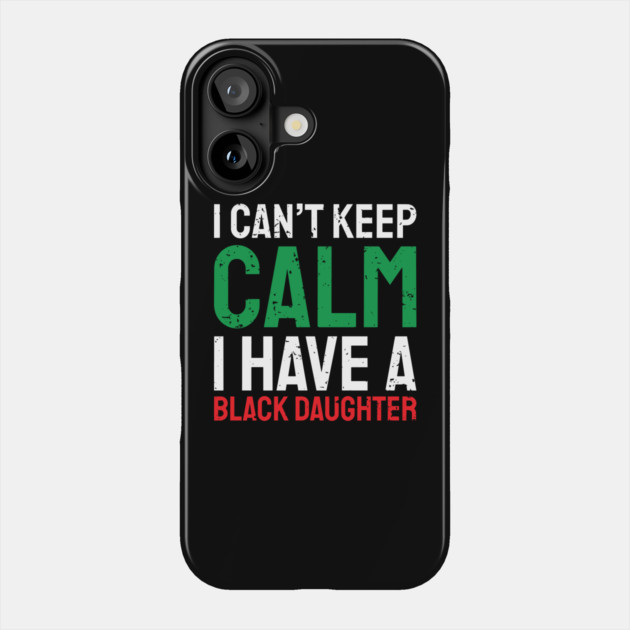 I can't keep calm I have a black daughter, Black History, African American, Afrocentric, Black Culture Phone Case by UrbanLifeApparel
