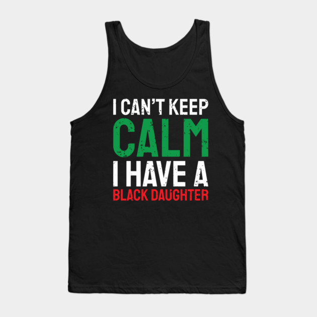 I can't keep calm I have a black daughter, Black History, African American, Afrocentric, Black Culture Tank Top by UrbanLifeApparel