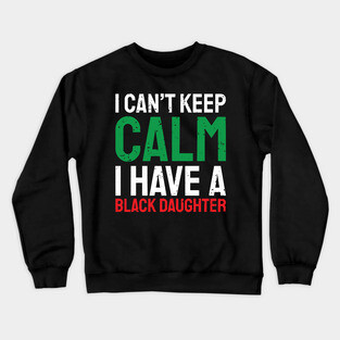 I can't keep calm I have a black daughter, Black History, African American, Afrocentric, Black Culture Crewneck Sweatshirt