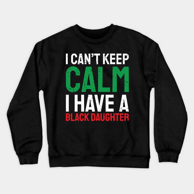 I can't keep calm I have a black daughter, Black History, African American, Afrocentric, Black Culture Crewneck Sweatshirt by UrbanLifeApparel