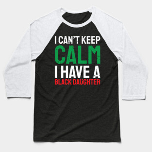 I can't keep calm I have a black daughter, Black History, African American, Afrocentric, Black Culture Baseball T-Shirt