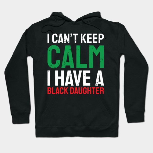 I can't keep calm I have a black daughter, Black History, African American, Afrocentric, Black Culture Hoodie by UrbanLifeApparel
