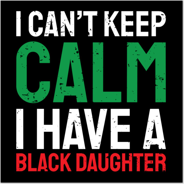 I can't keep calm I have a black daughter, Black History, African American, Afrocentric, Black Culture Wall Art by UrbanLifeApparel