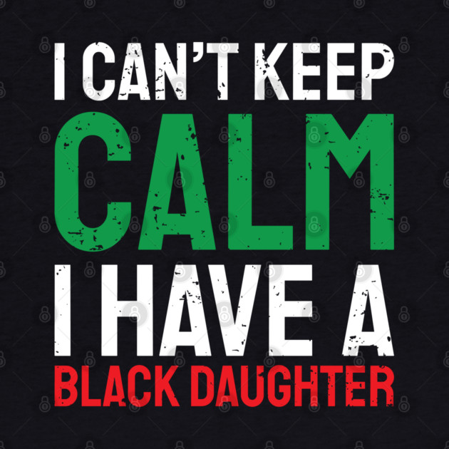I can't keep calm I have a black daughter, Black History, African American, Afrocentric, Black Culture by UrbanLifeApparel