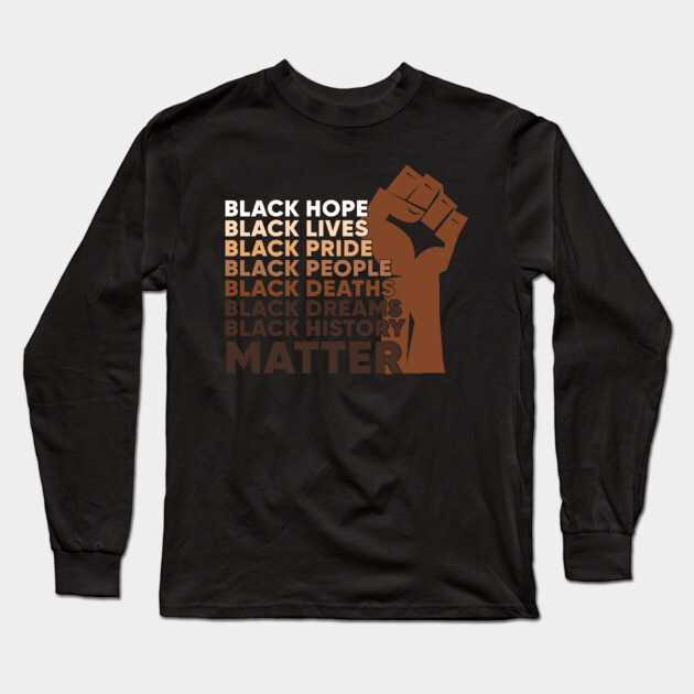 Black Lives, Hopes, Pride, People, Dreams, History, Black history, Black lives matter Long Sleeve T-Shirt by UrbanLifeApparel