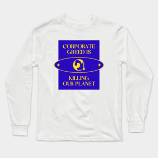 Corporate Greed Is Killing The Planet Long Sleeve T-Shirt