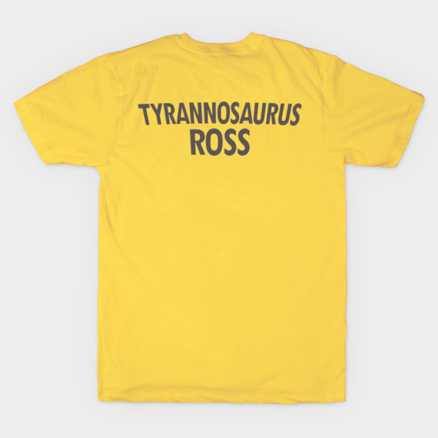 Tyrannosaurus Ross Tyrannosaurus Ross T-Shirt TeePublic