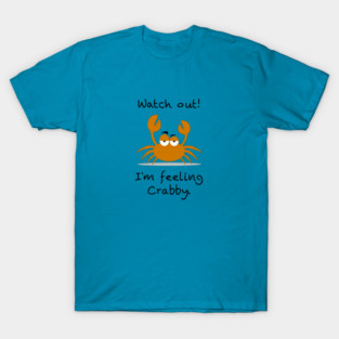 Watch Out! I'm feeling Crabby. T-Shirt