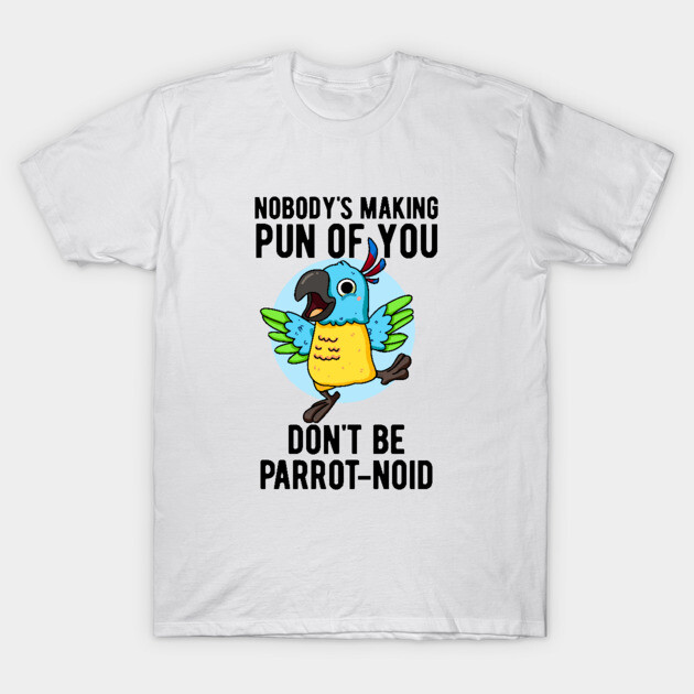 Don't Be Parrot-noid Funny Bird Parrot Pun Parrot Pun T-Shirt