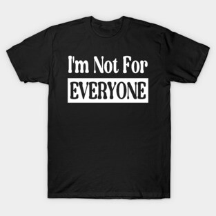 I'm Not For Everyone T-Shirt