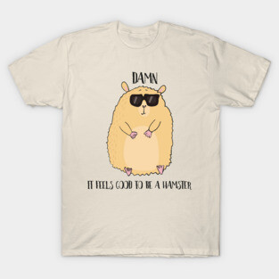 Damn it Feels Good to be a Hamster T-Shirt