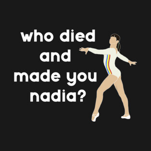 Who Died & Made You Nadia? - Gymnastics T-Shirt