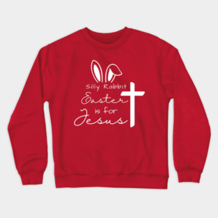 Silly Rabbit- Easters for Jesus Crewneck Sweatshirt