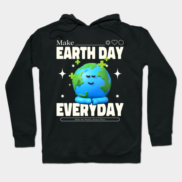 Make Earth Day Everyday Hoodie by DrollDrifter