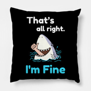 That's all right, I'm Fine Funny Meme Pillow