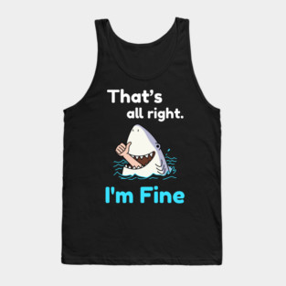 That's all right, I'm Fine Funny Meme Tank Top