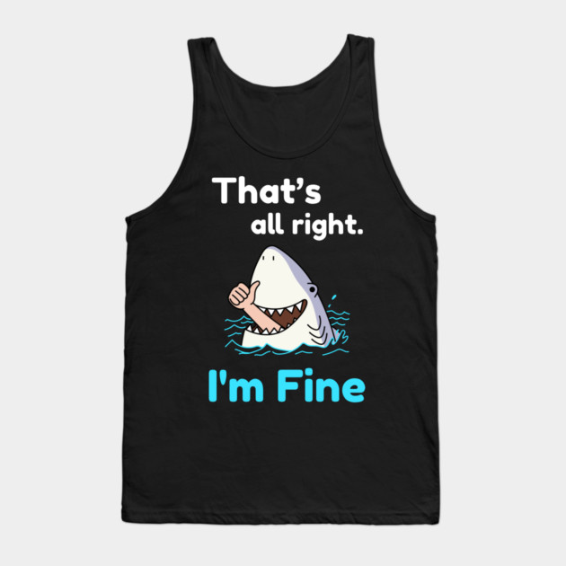 That's all right, I'm Fine Funny Meme Tank Top by DrollDrifter