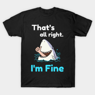 That's all right, I'm Fine Funny Meme T-Shirt