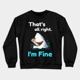That's all right, I'm Fine Funny Meme Crewneck Sweatshirt